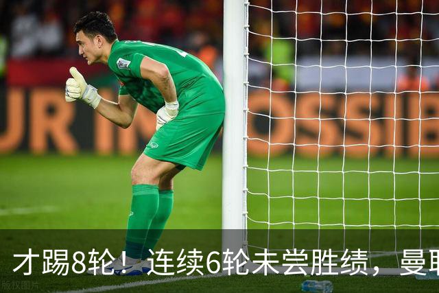 才踢8轮！连续6轮未尝胜绩，曼联是本赛季英超连续不胜场次最多队